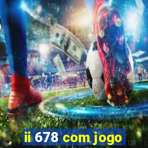 ii 678 com jogo